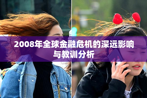 2008年全球金融危机的深远影响与教训分析