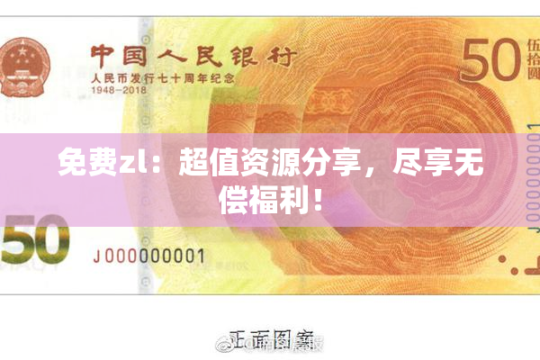 免费zl：超值资源分享，尽享无偿福利！