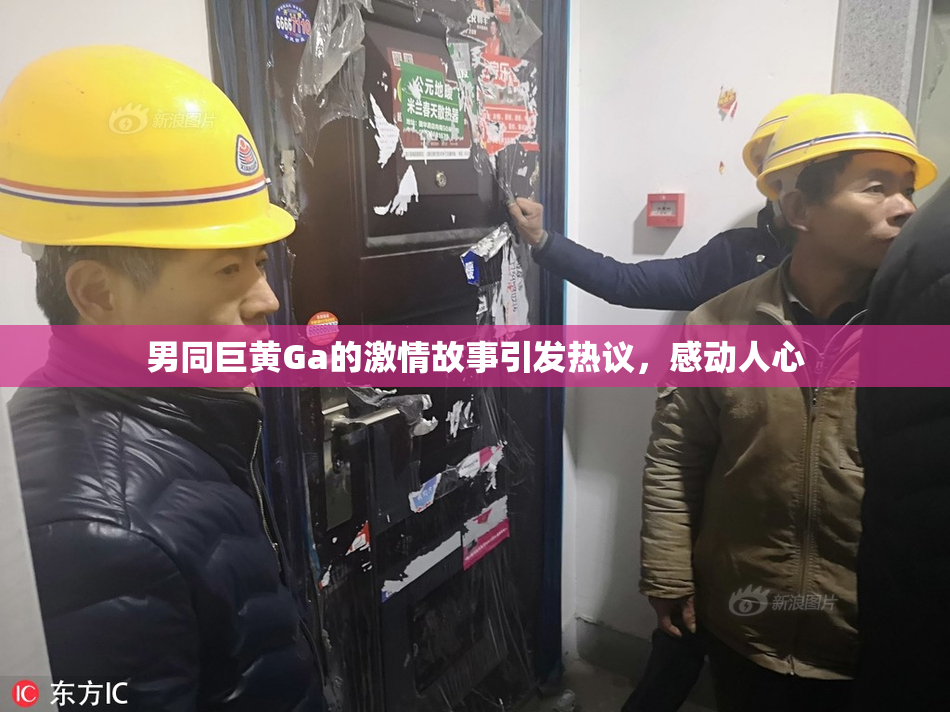 男同巨黄Ga的激情故事引发热议，感动人心
