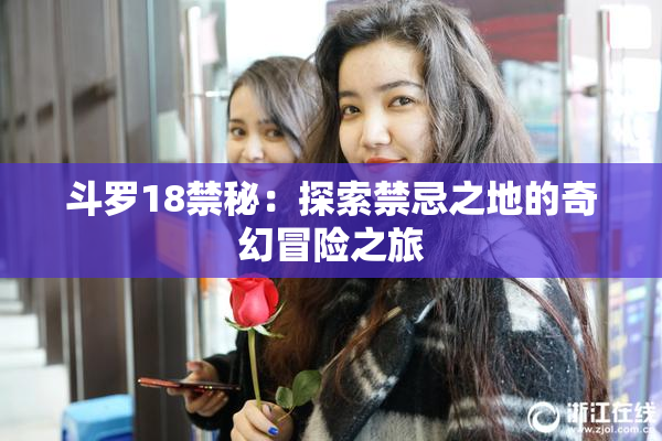 斗罗18禁秘：探索禁忌之地的奇幻冒险之旅