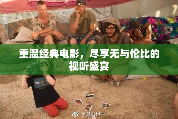 重温经典电影，尽享无与伦比的视听盛宴
