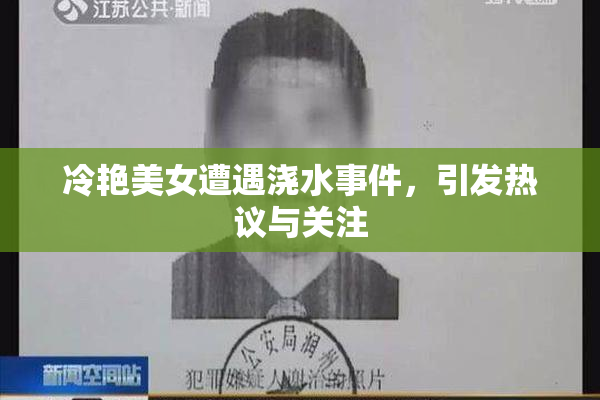 冷艳美女遭遇浇水事件，引发热议与关注