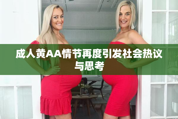 成人黄AA情节再度引发社会热议与思考
