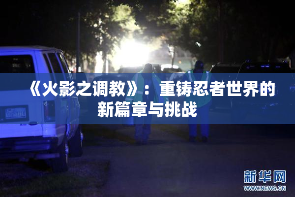《火影之调教》：重铸忍者世界的新篇章与挑战