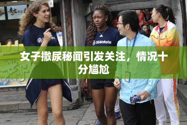 女子撒尿秘闻引发关注，情况十分尴尬