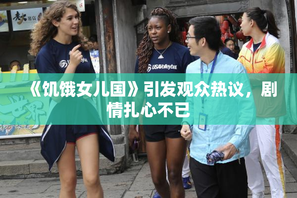 《饥饿女儿国》引发观众热议，剧情扎心不已