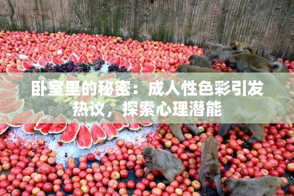 卧室里的秘密：成人性色彩引发热议，探索心理潜能