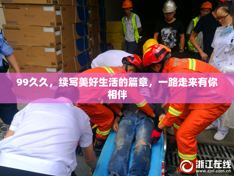 99久久，续写美好生活的篇章，一路走来有你相伴