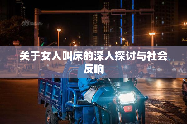 关于女人叫床的深入探讨与社会反响