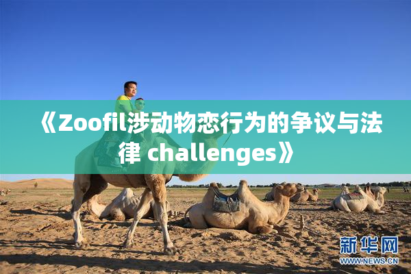 《Zoofil涉动物恋行为的争议与法律 challenges》