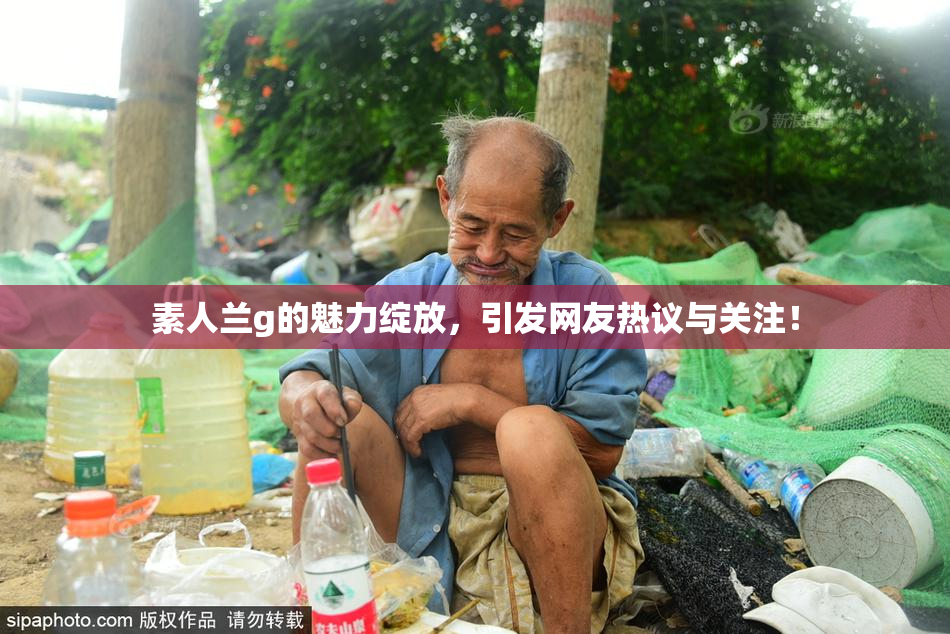素人兰g的魅力绽放，引发网友热议与关注！