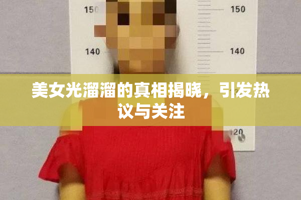 美女光溜溜的真相揭晓，引发热议与关注