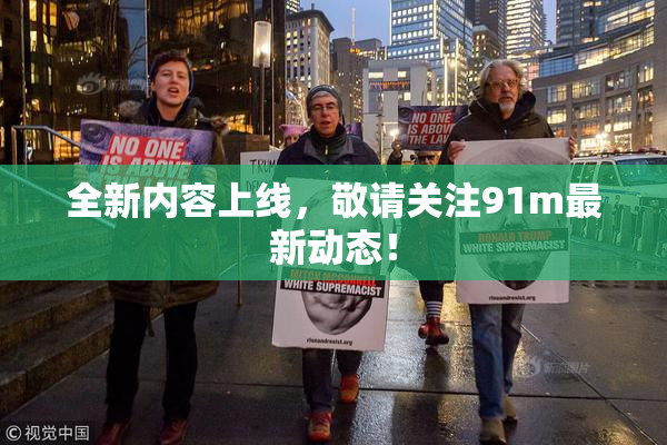 全新内容上线，敬请关注91m最新动态！