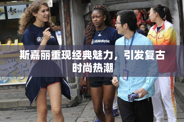 斯嘉丽重现经典魅力，引发复古时尚热潮
