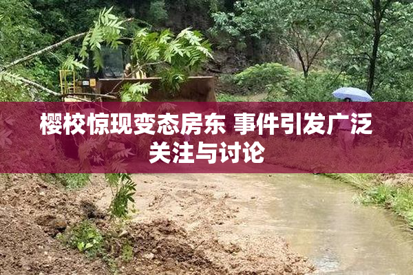 樱校惊现变态房东 事件引发广泛关注与讨论