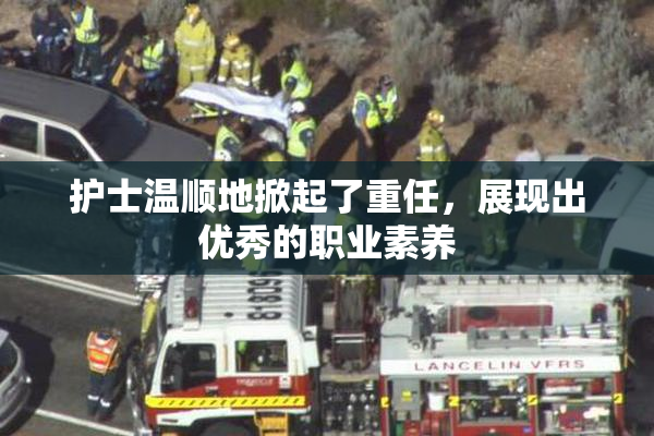 护士温顺地掀起了重任，展现出优秀的职业素养