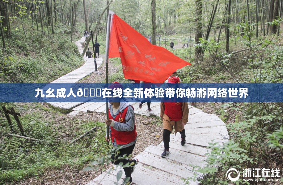 九幺成人🔞在线全新体验带你畅游网络世界