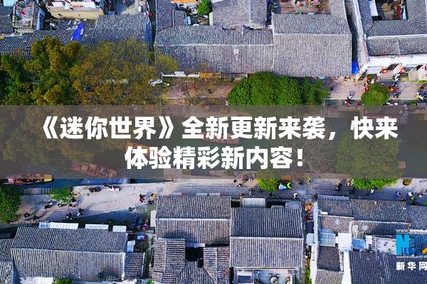 《迷你世界》全新更新来袭，快来体验精彩新内容！