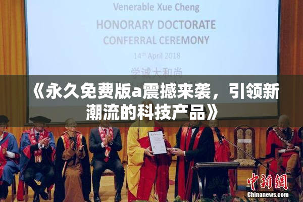《永久免费版a震撼来袭，引领新潮流的科技产品》