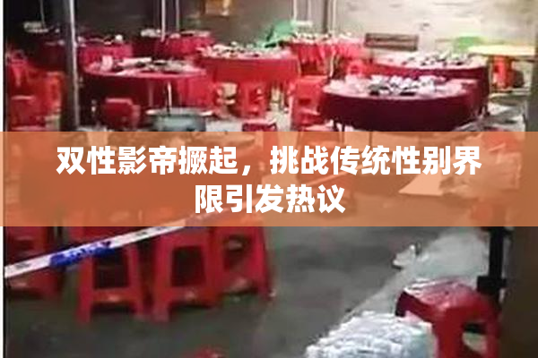 双性影帝撅起，挑战传统性别界限引发热议