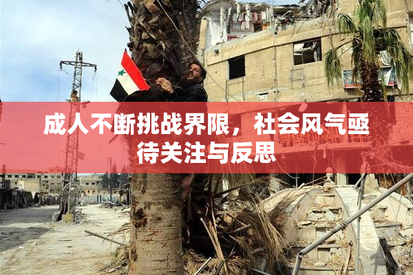 成人不断挑战界限，社会风气亟待关注与反思