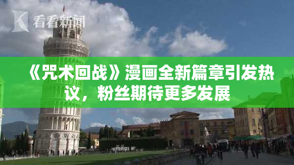 《咒术回战》漫画全新篇章引发热议，粉丝期待更多发展