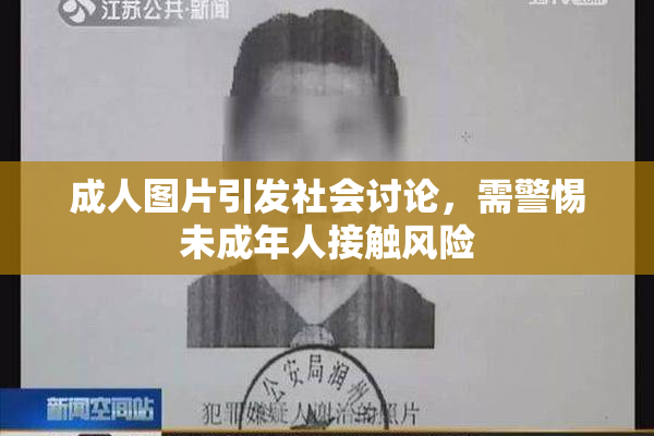 成人图片引发社会讨论，需警惕未成年人接触风险