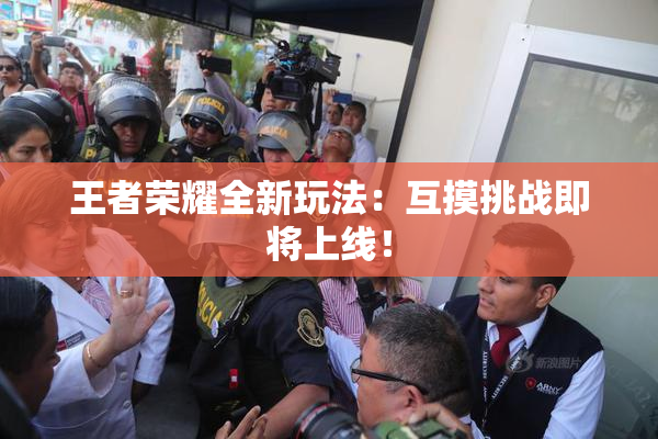 王者荣耀全新玩法：互摸挑战即将上线！