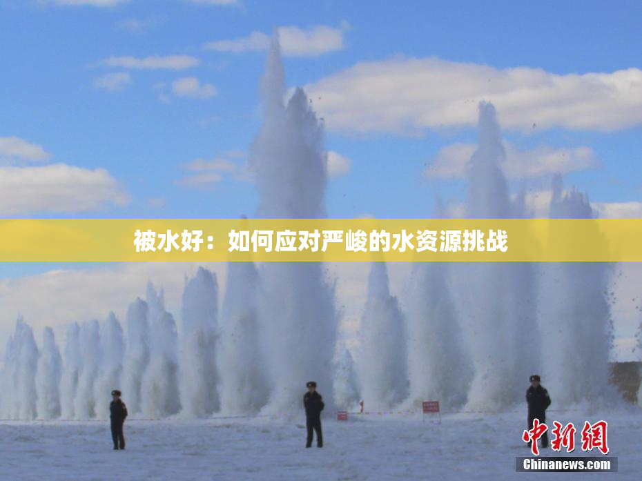 被水好：如何应对严峻的水资源挑战