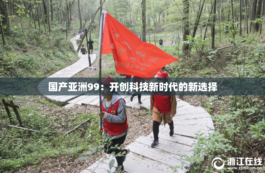 国产亚洲99：开创科技新时代的新选择