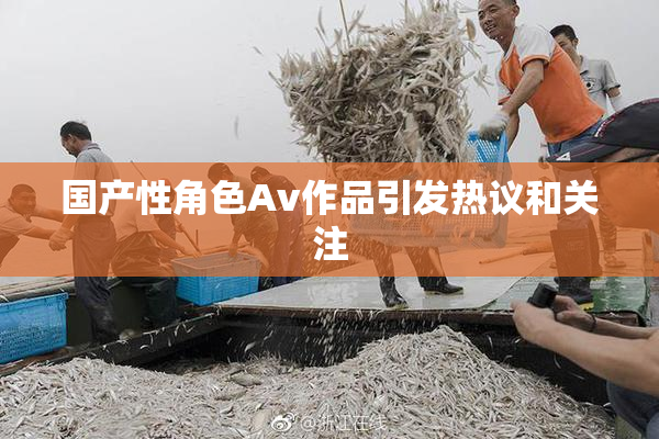 国产性角色Av作品引发热议和关注