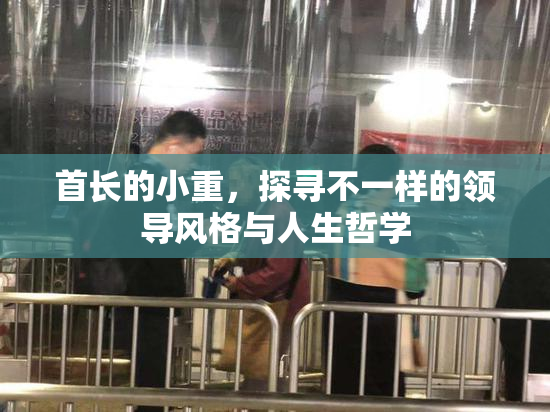 首长的小重，探寻不一样的领导风格与人生哲学