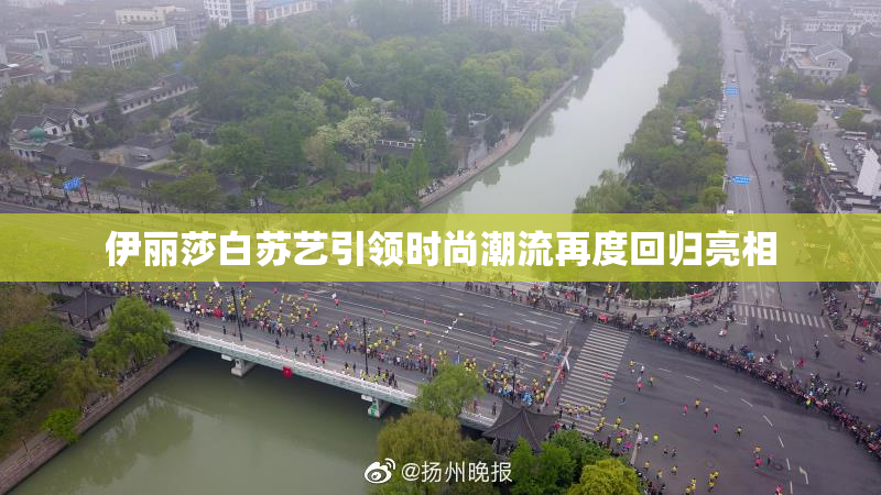 伊丽莎白苏艺引领时尚潮流再度回归亮相