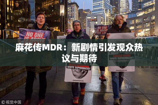 麻花传MDR：新剧情引发观众热议与期待