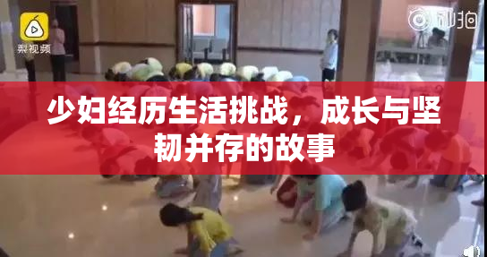 少妇经历生活挑战，成长与坚韧并存的故事