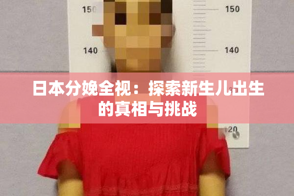 日本分娩全视：探索新生儿出生的真相与挑战