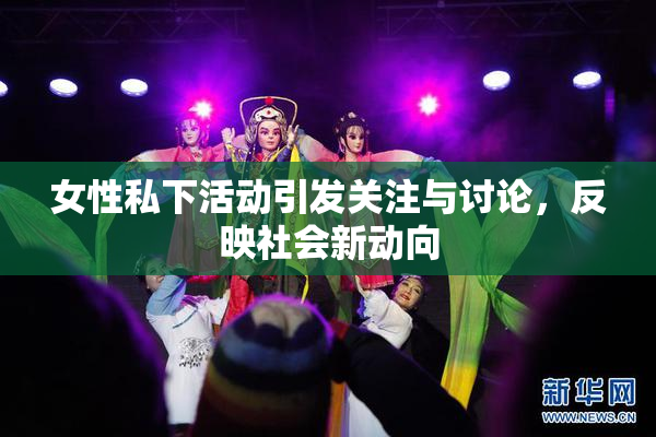 女性私下活动引发关注与讨论，反映社会新动向