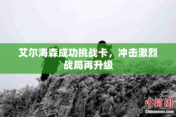 艾尔海森成功挑战卡，冲击激烈战局再升级