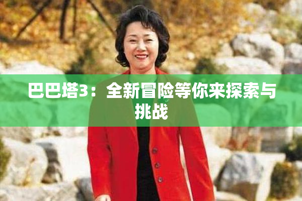 巴巴塔3：全新冒险等你来探索与挑战