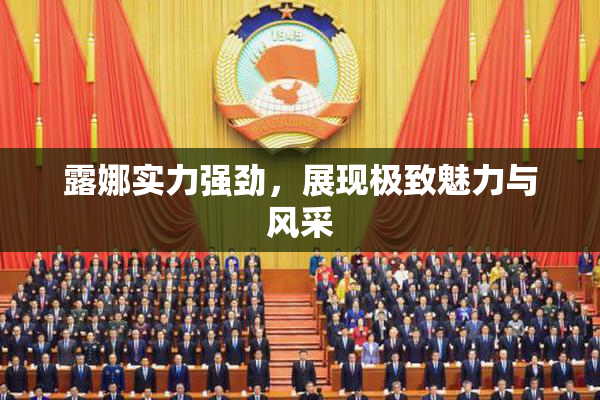 露娜实力强劲，展现极致魅力与风采
