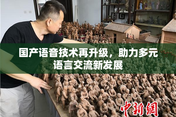 国产语音技术再升级，助力多元语言交流新发展
