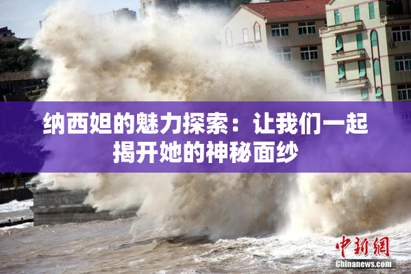 纳西妲的魅力探索：让我们一起揭开她的神秘面纱