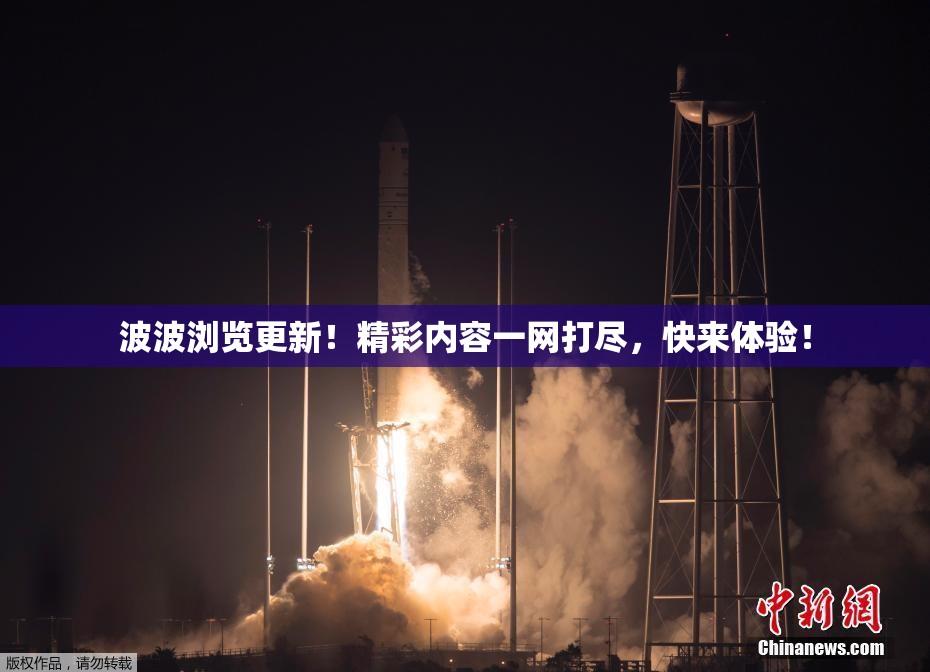 波波浏览更新！精彩内容一网打尽，快来体验！
