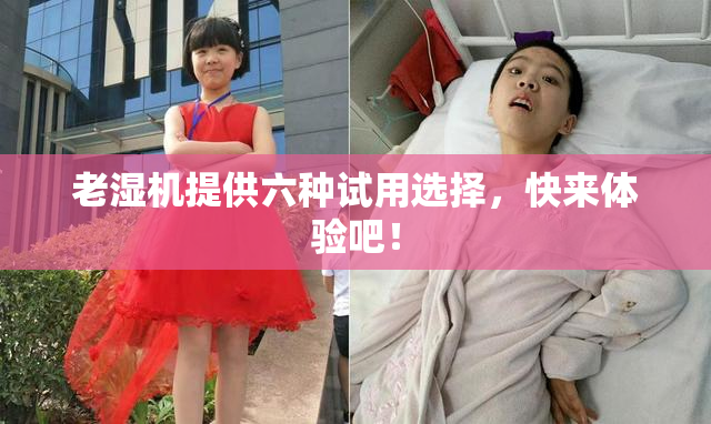 老湿机提供六种试用选择，快来体验吧！