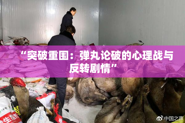 “突破重围：弹丸论破的心理战与反转剧情”