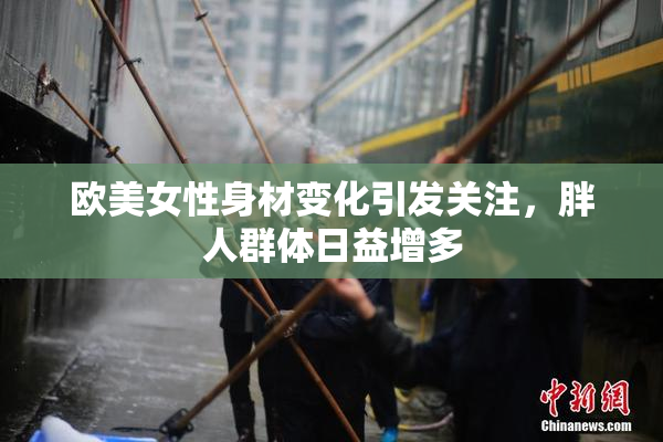 欧美女性身材变化引发关注，胖人群体日益增多