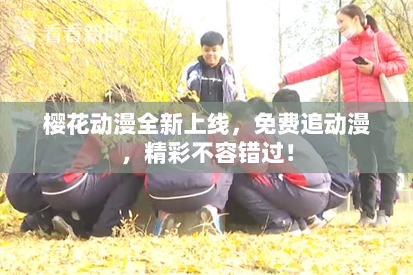 樱花动漫全新上线，免费追动漫，精彩不容错过！
