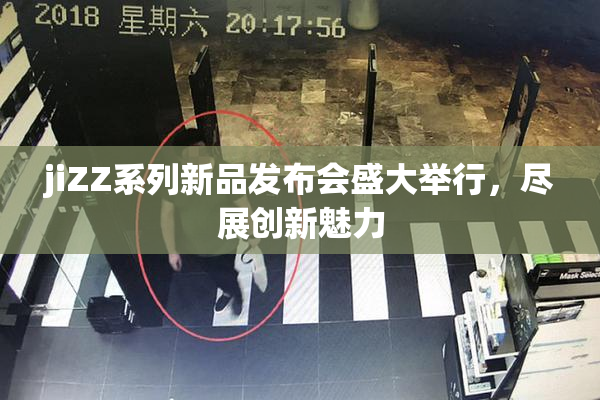 jiZZ系列新品发布会盛大举行，尽展创新魅力