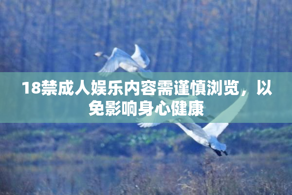 18禁成人娱乐内容需谨慎浏览，以免影响身心健康