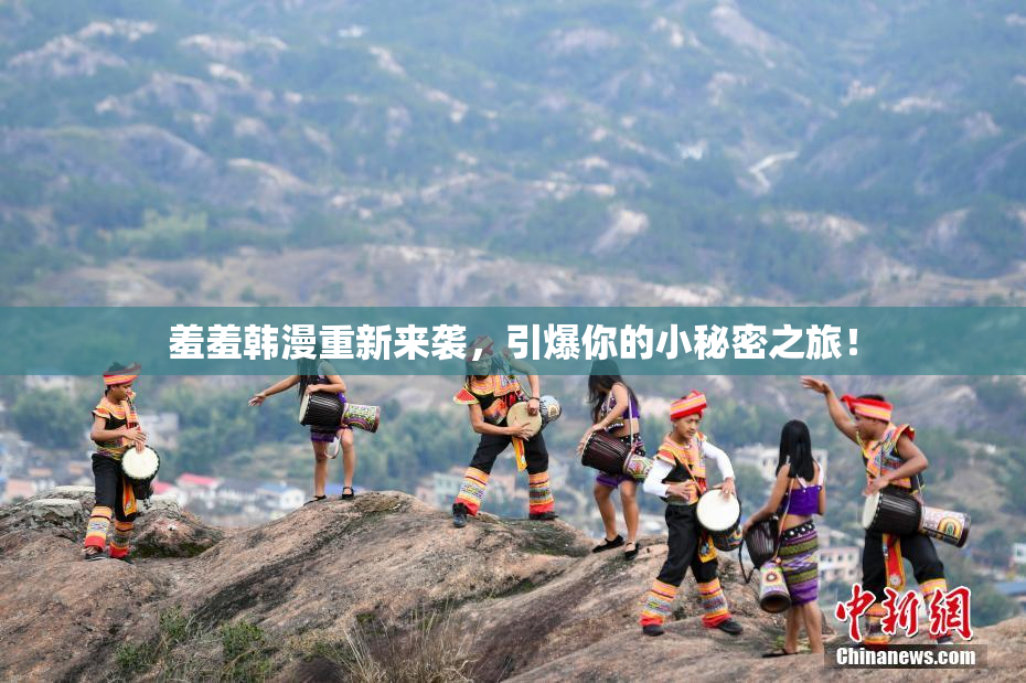 羞羞韩漫重新来袭，引爆你的小秘密之旅！